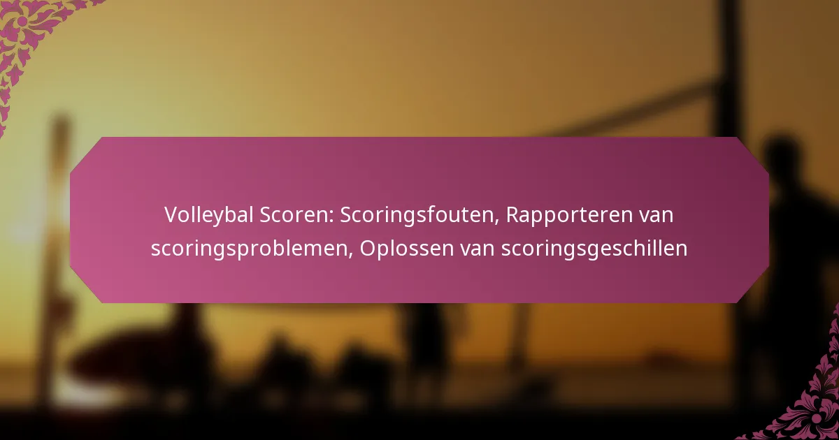 featured-image-volleybal-scoren-scoringsfouten-rapporteren-van-scoringsproblemen-oplossen-van-scoringsgeschillen