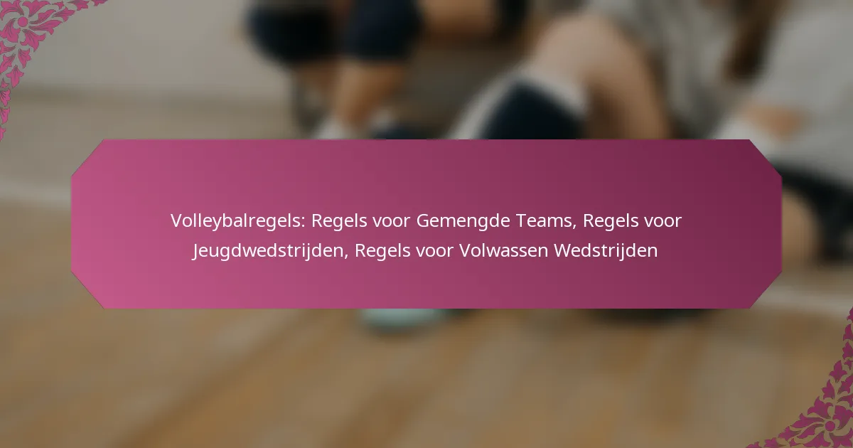 featured-image-volleybalregels-regels-voor-gemengde-teams-regels-voor-jeugdwedstrijden-regels-voor-volwassen-wedstrijden