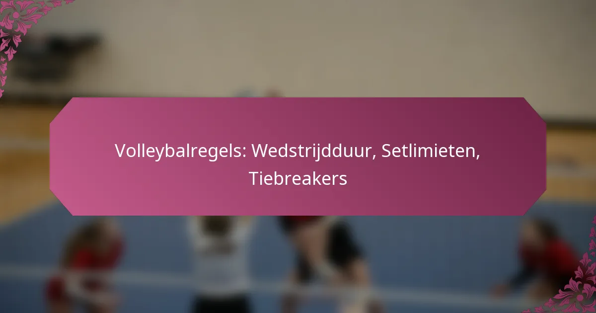 featured-image-volleybalregels-wedstrijdduur-setlimieten-tiebreakers