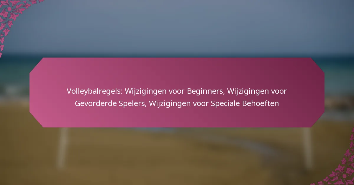 featured-image-volleybalregels-wijzigingen-voor-beginners-wijzigingen-voor-gevorderde-spelers-wijzigingen-voor-speciale-behoeften