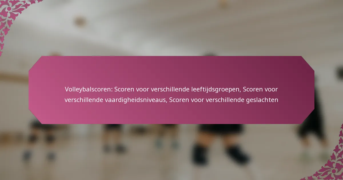featured-image-volleybalscoren-scoren-voor-verschillende-leeftijdsgroepen-scoren-voor-verschillende-vaardigheidsniveaus-scoren-voor-verschillende-gesl