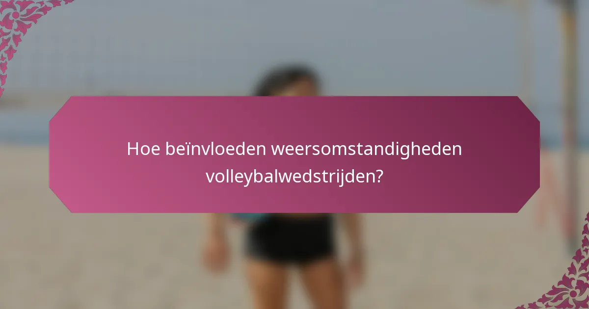 Hoe beïnvloeden weersomstandigheden volleybalwedstrijden?