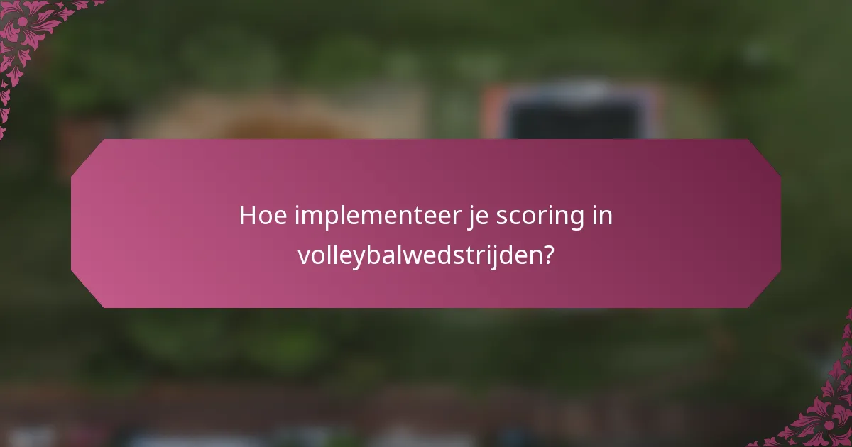 Hoe implementeer je scoring in volleybalwedstrijden?