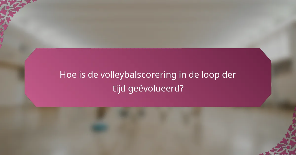 Hoe is de volleybalscorering in de loop der tijd geëvolueerd?