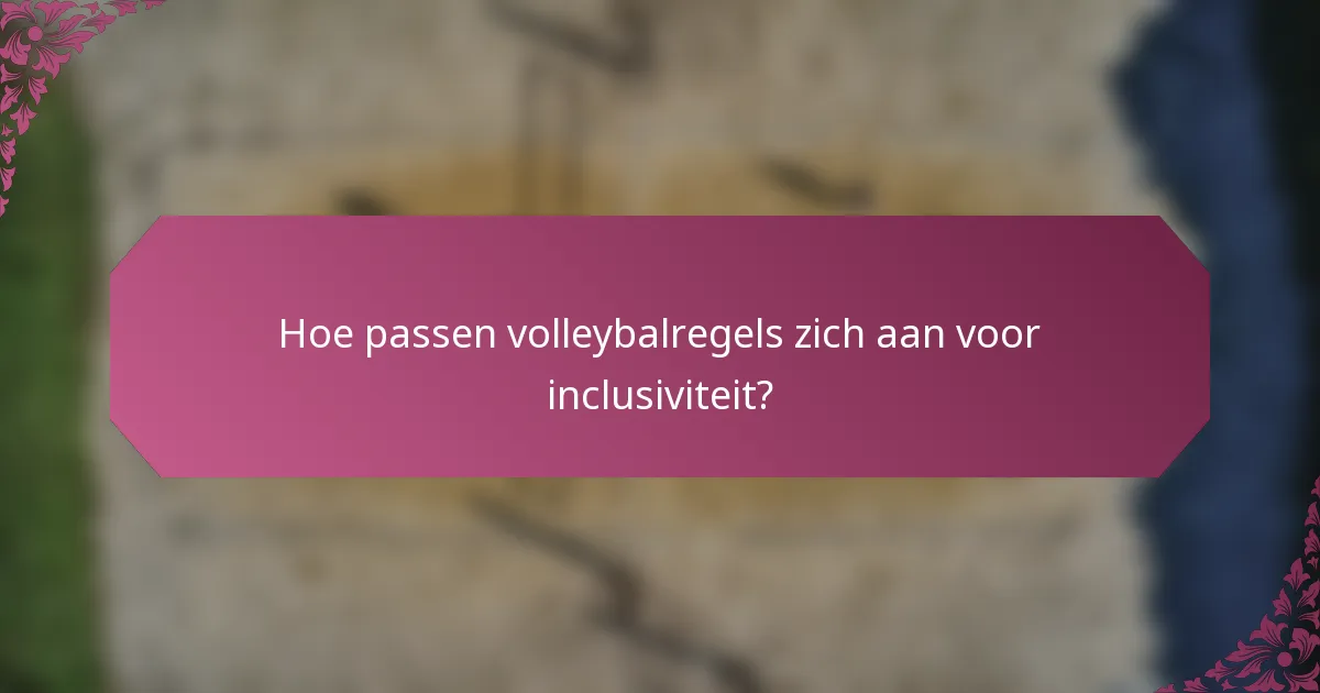Hoe passen volleybalregels zich aan voor inclusiviteit?