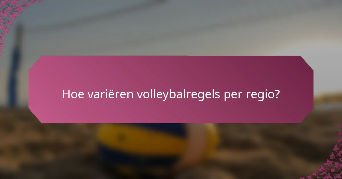 Hoe variëren volleybalregels per regio?