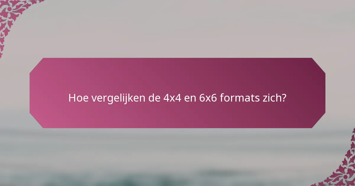 Hoe vergelijken de 4x4 en 6x6 formats zich?