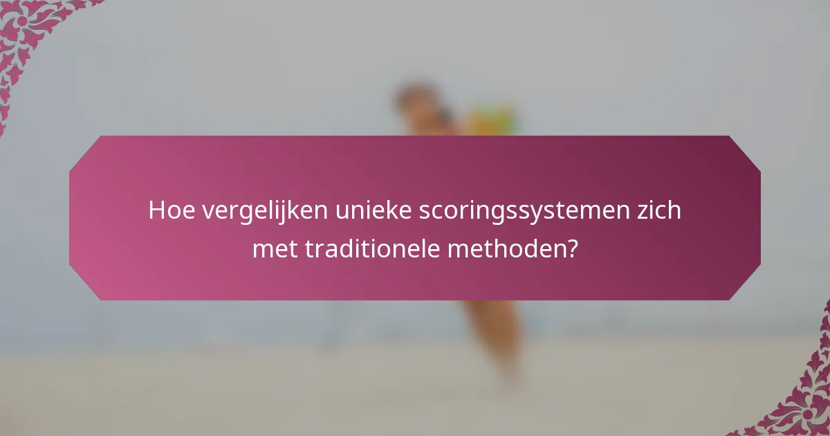 Hoe vergelijken unieke scoringssystemen zich met traditionele methoden?