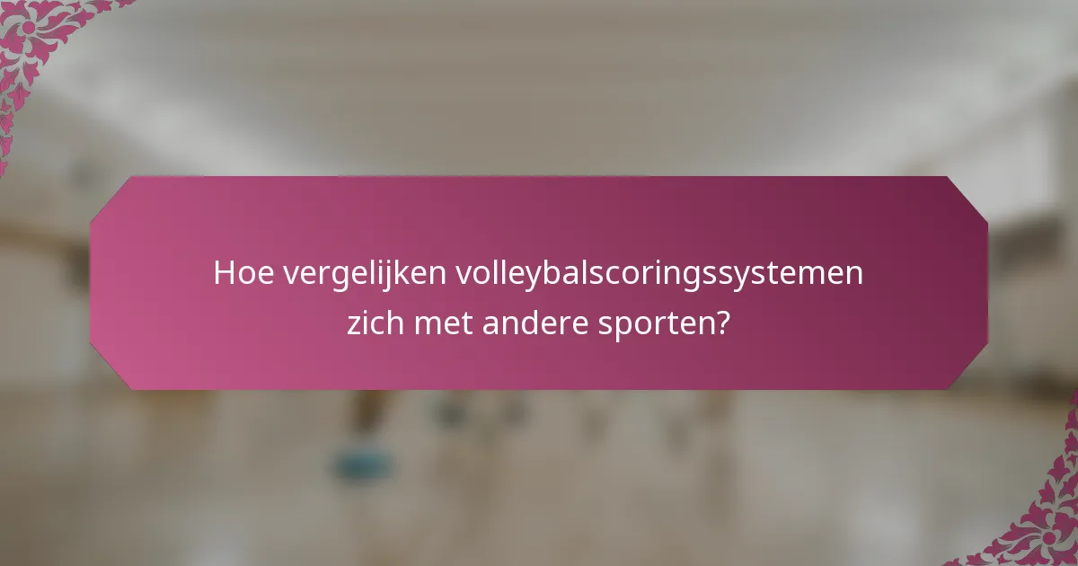 Hoe vergelijken volleybalscoringssystemen zich met andere sporten?
