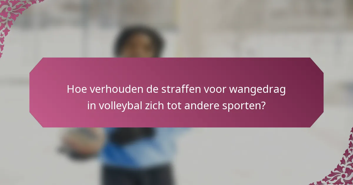 Hoe verhouden de straffen voor wangedrag in volleybal zich tot andere sporten?