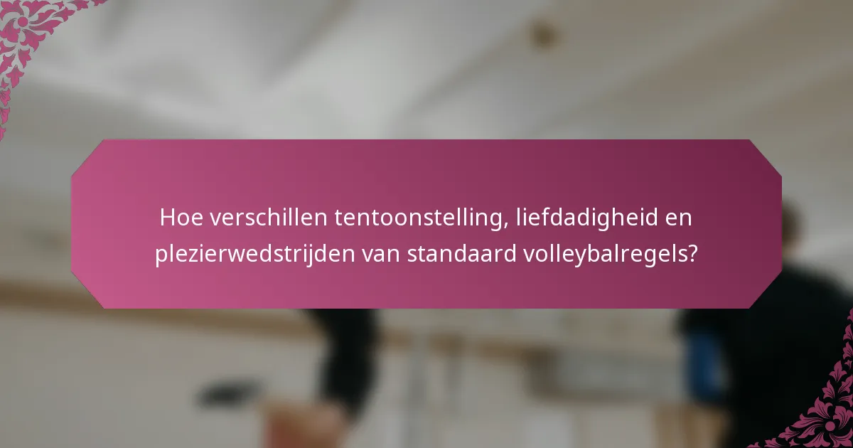 Hoe verschillen tentoonstelling, liefdadigheid en plezierwedstrijden van standaard volleybalregels?
