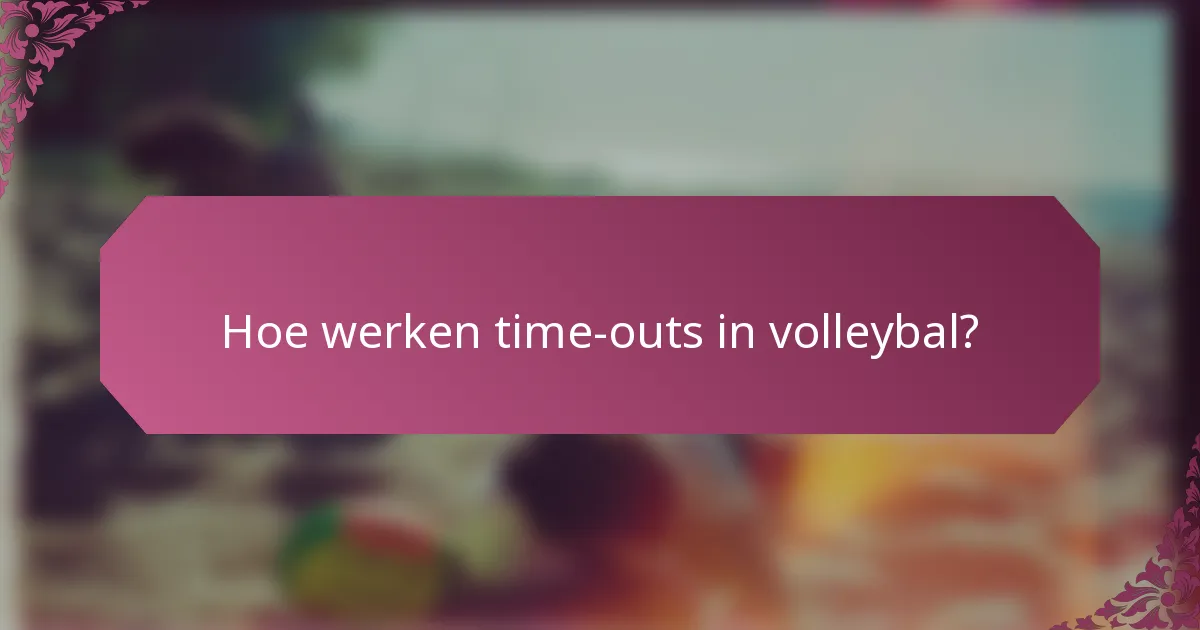 Hoe werken time-outs in volleybal?