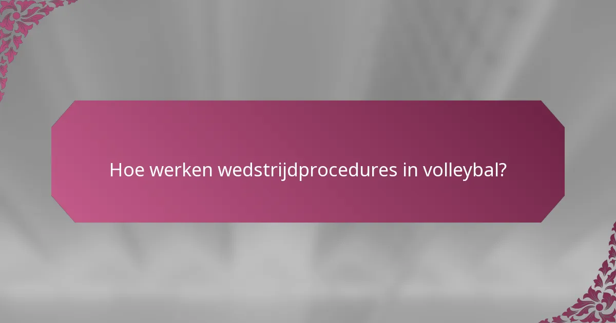 Hoe werken wedstrijdprocedures in volleybal?