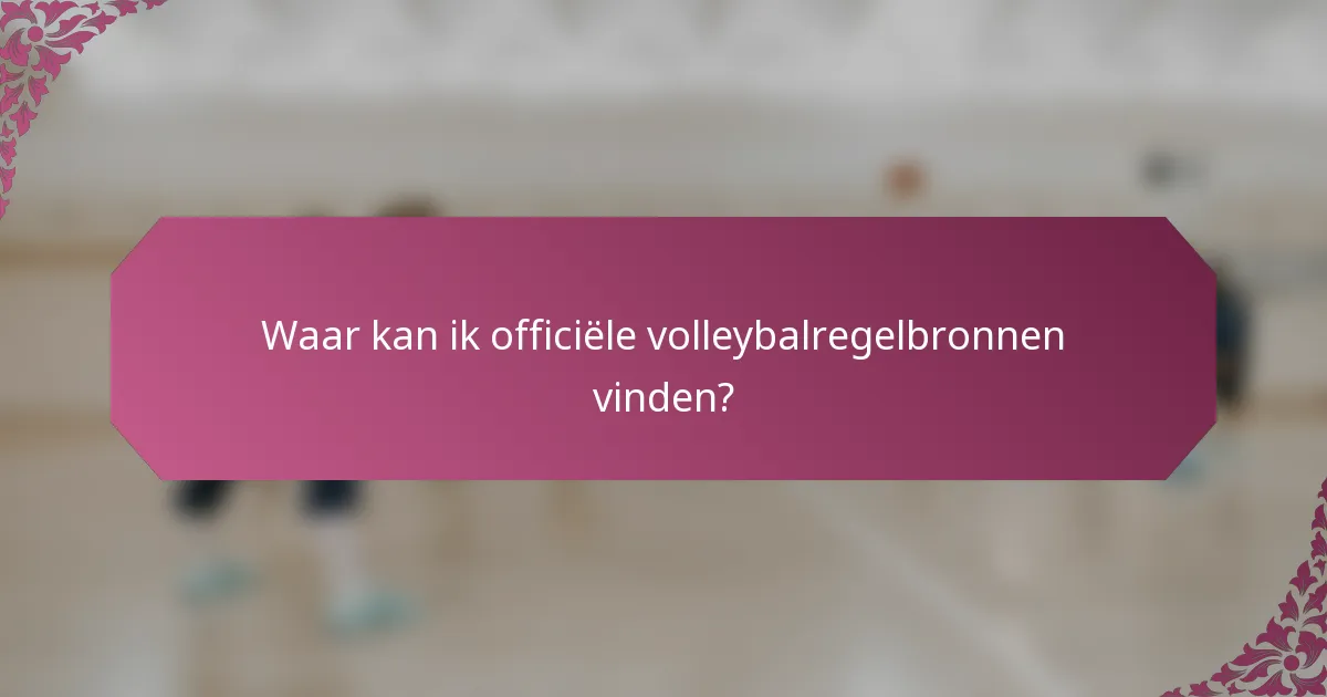 Waar kan ik officiële volleybalregelbronnen vinden?