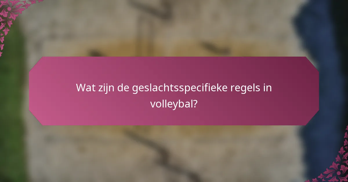 Wat zijn de geslachtsspecifieke regels in volleybal?
