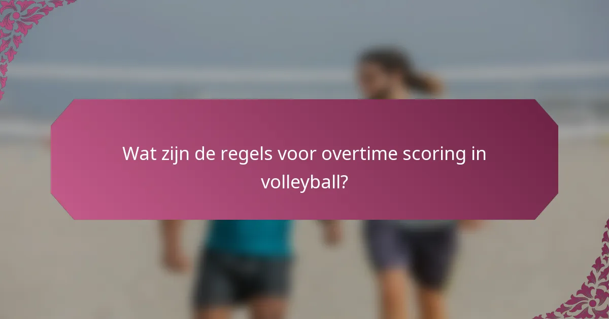 Wat zijn de regels voor overtime scoring in volleyball?
