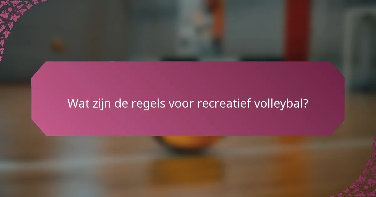 Wat zijn de regels voor recreatief volleybal?
