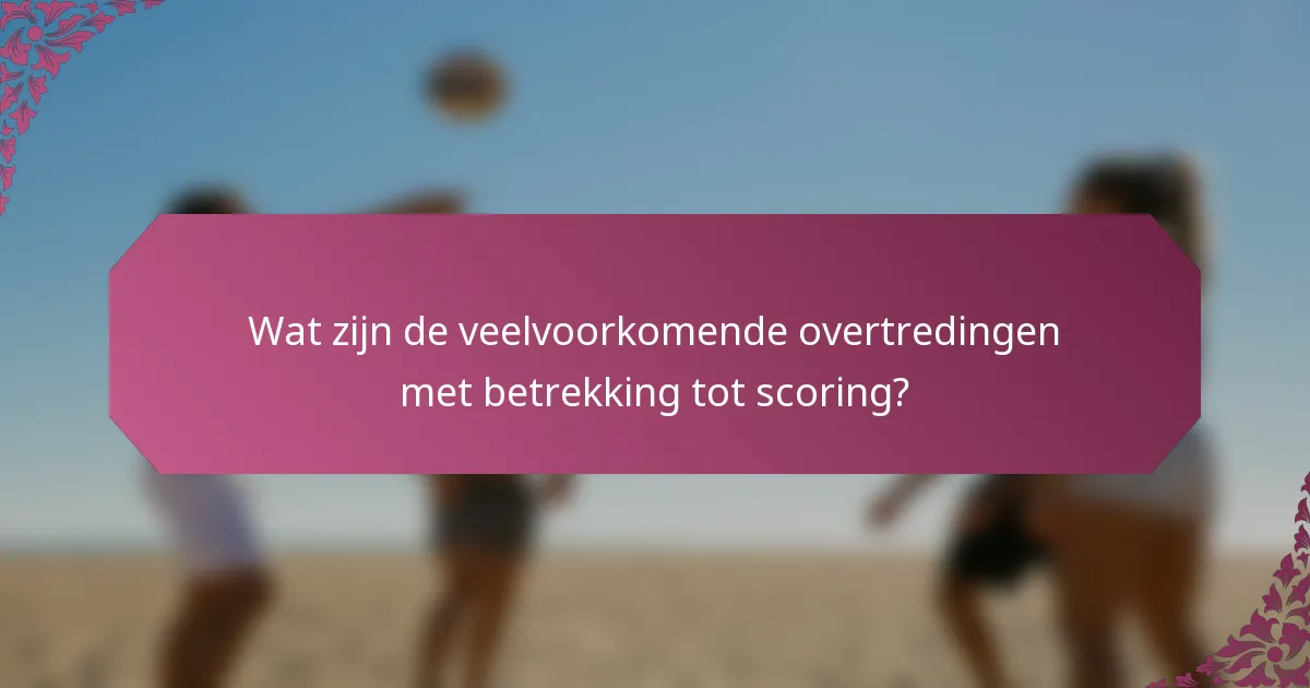Wat zijn de veelvoorkomende overtredingen met betrekking tot scoring?