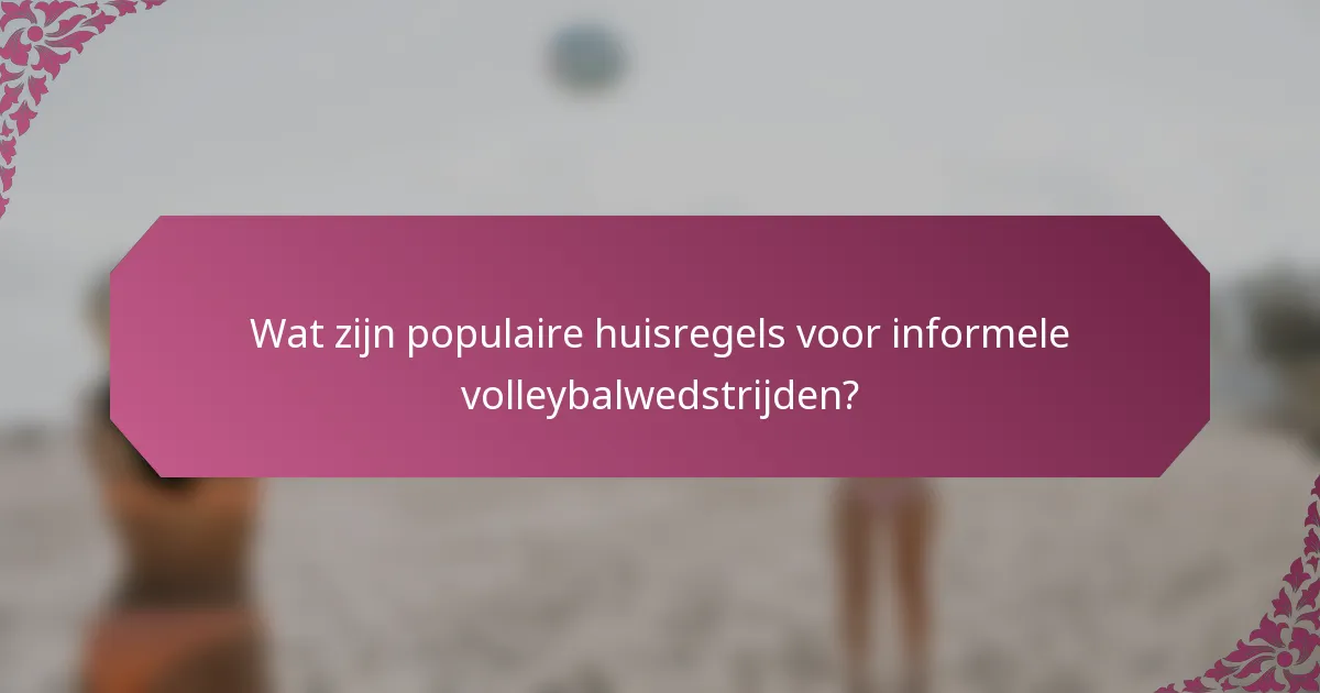 Wat zijn populaire huisregels voor informele volleybalwedstrijden?