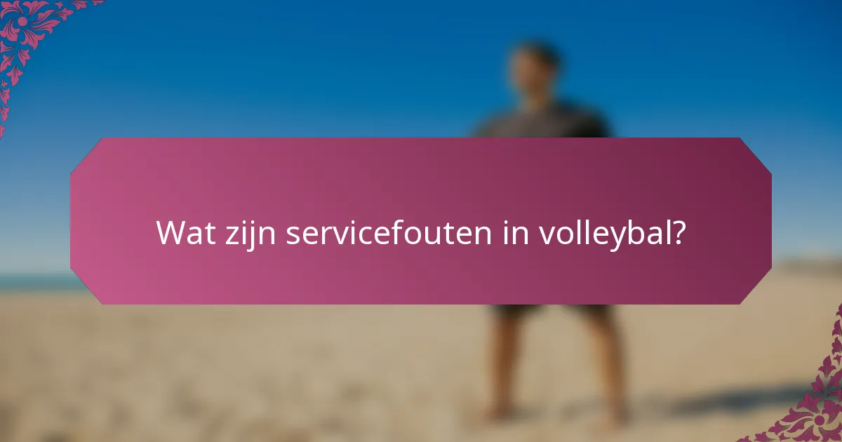 Wat zijn servicefouten in volleybal?