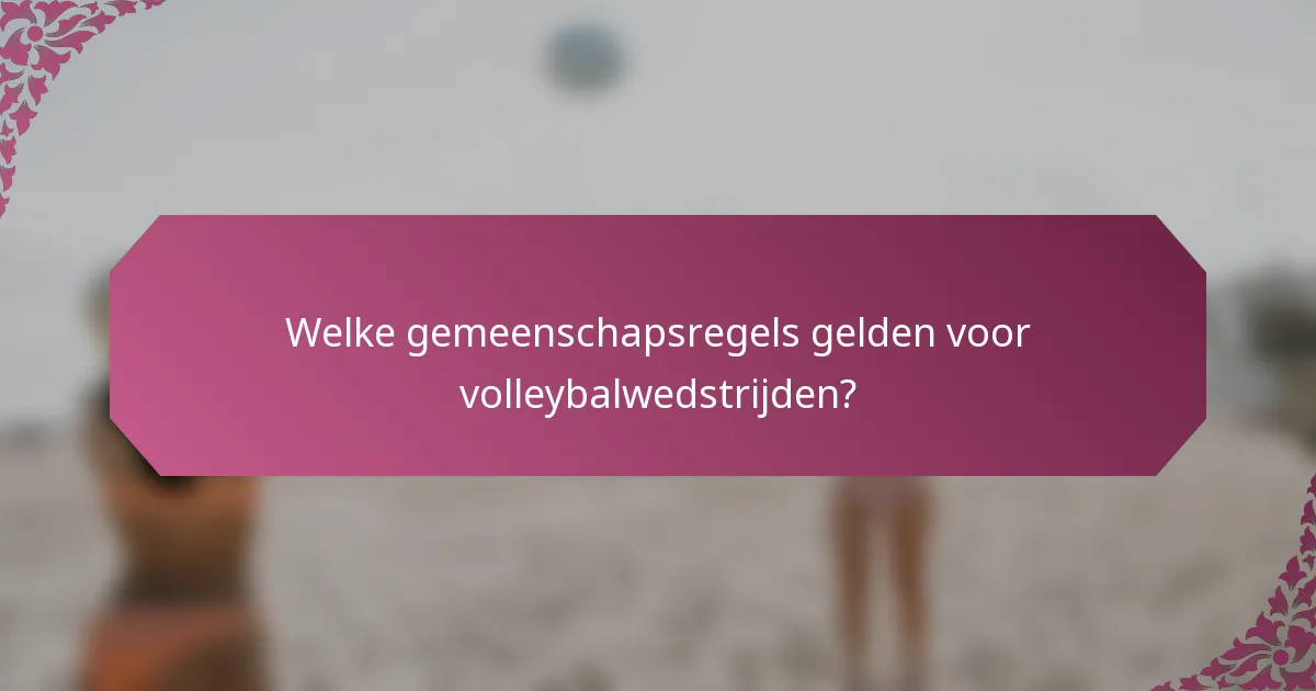 Welke gemeenschapsregels gelden voor volleybalwedstrijden?