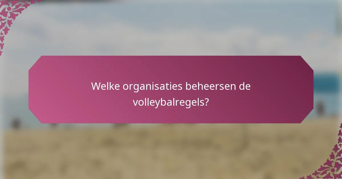 Welke organisaties beheersen de volleybalregels?