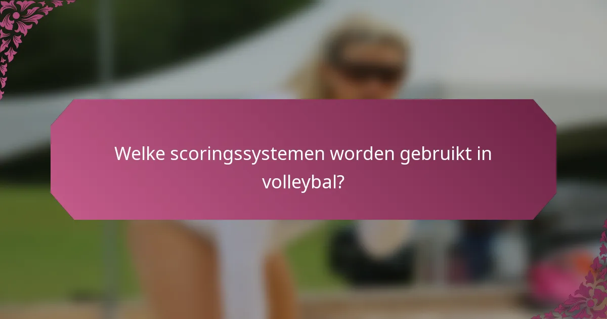 Welke scoringssystemen worden gebruikt in volleybal?